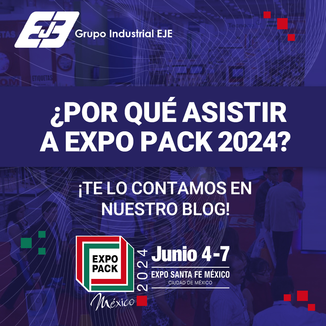 ¿Por qué asistir a Expo Pack México 2024? Grupo Industrial EJE